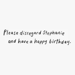 Disregard Stephanie Funny Birthday Card