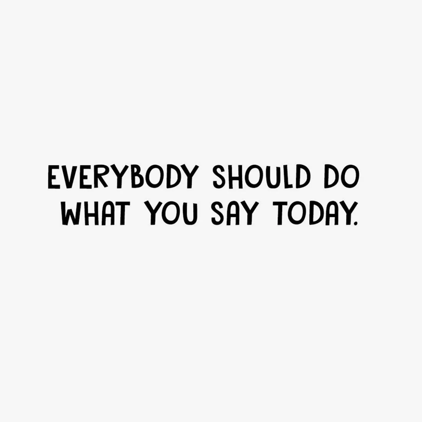 Everybody Should Do What You Say Funny Birthday Card for Him